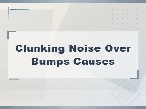What Causes Clunking Noises Over Bumps