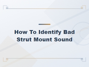 How to Identify a Bad Strut Mount by Sound