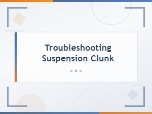 How to Diagnose and Fix Suspension Clunking Sounds