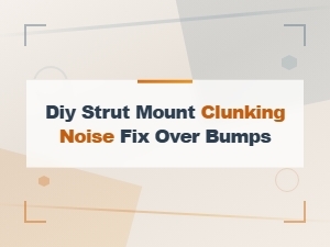 Diy Strut Mount Clunking Noise Fix Over Bumps