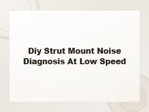 Diy Strut Mount Noise Diagnosis at Low Speed: Suspension Troubleshooting Guide