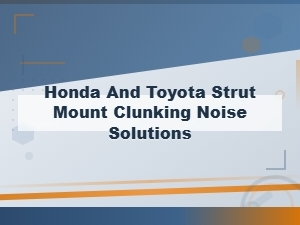 Honda and Toyota Strut Mount Clunking Noise Solutions
