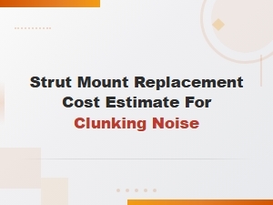 Strut Mount Replacement Cost Estimate for Clunking Noise Fix