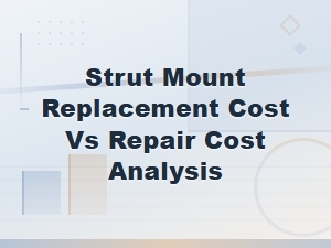 Strut Mount Replacement Cost vs Repair: Which Option Saves You More?