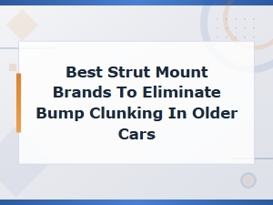 Best Strut Mount Brands to Eliminate Bump Clunking in Older Cars